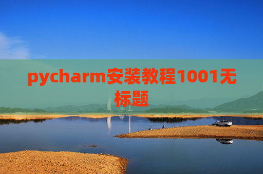 pycharm安装教程1001无标题 pycharm安装教程1001无标题